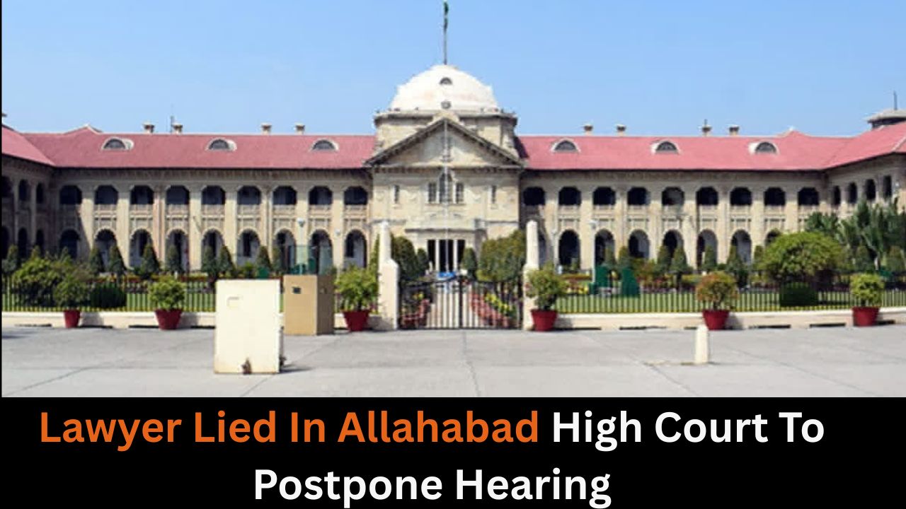 Lawyer Lied In Allahabad High Court To Postpone Hearing